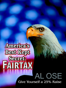America's Best Kept Secret : Fairtax: Give Yourself a 25% Raise