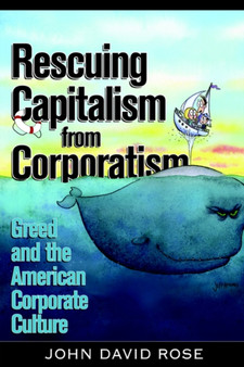 Rescuing Capitalism from Corporatism : Greed and the American Corporate Culture