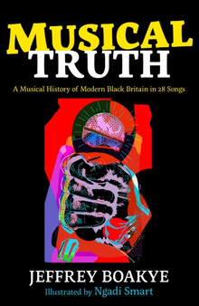 Musical Truth : A Musical History of Modern Black Britain in 28 Songs