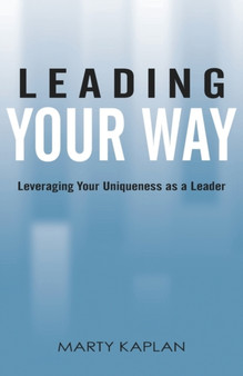 Leading Your Way : Leveraging Your Uniqueness as a Leader Leading Your Way : Leveraging Your Uniqueness as a Leader