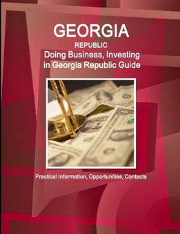 Georgia Republic : Doing Business, Investing in Georgia Republic Guide - Practical Information, Opportunities, Contacts