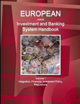 EU Investment and Banking System Handbook Volume 1 Integration, Financial, Investment Policy, Regulations