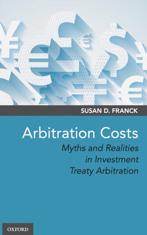 Arbitration Costs : Myths and Realities in Investment Treaty Arbitration