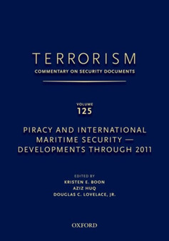 TERRORISM: COMMENTARY ON SECURITY DOCUMENTS VOLUME 125 : Piracy and International Maritime Security--Developments Through 2011