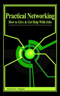 Practical Networking : How to Give and Get Help with Jobs