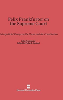 Felix Frankfurter on the Supreme Court : Extrajudicial Essays on the Court and the Constitution