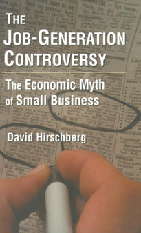 The Job-Generation Controversy: The Economic Myth of Small Business : The Economic Myth of Small Business