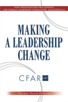 Making a Leadership Change : How Organizations and Leaders Can Handle Leadership Transitions Sucessfully