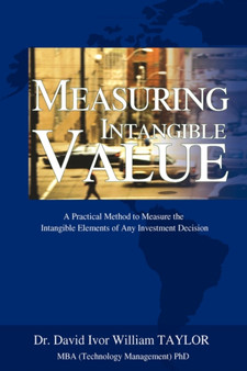 Measuring Intangible Value : A Practical Method to Measure the Intangible Elements of Any Investment Decision Measuring Intangible Value : A Practical Method to Measure the Intangible Elements of Any Investment Decision