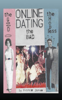 Online Dating : The Good... the Bad... the Hopeless by Francis James - Paperback