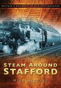 Steam Around Stafford : Britain's Railways in Old Photographs