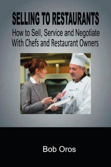 Selling to Restaurants: How to Sell, Service and Negotiate With Chefs and Restaurant Owners