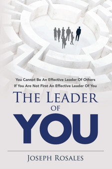 The Leader of YOU : you cannot be an effective leader of others if you are not first an effective leader of YOU