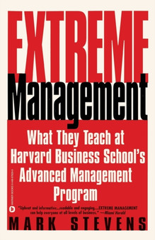 Extreme Management : What They Teach at Harvard Business School's Advanced Manageme...