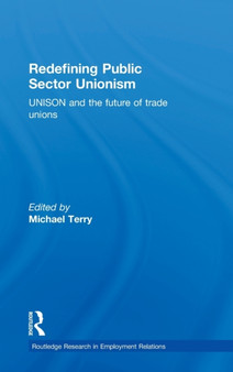 Redefining Public Sector Unionism : UNISON and the Future of Trade Unions