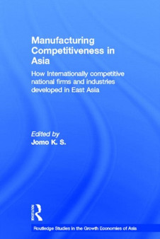 Manufacturing Competitiveness in Asia : How Internationally Competitive National Firms and Industries Developed in East Asia