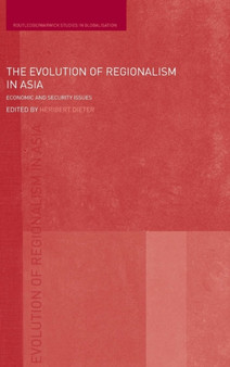 The Evolution of Regionalism in Asia : Economic and Security Issues