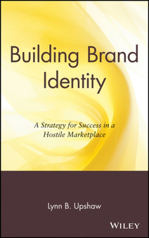 Building Brand Identity : A Strategy for Success in a Hostile Marketplace