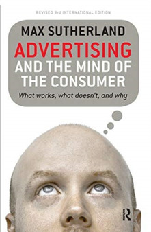 Advertising and the Mind of the Consumer : What works, what doesn't and why