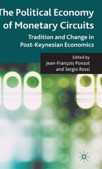 The Political Economy of Monetary Circuits : Tradition and Change in Post-Keynesian Economics