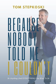 Because Nobody Told Me I Couldn't : Be Anything (And EVERYTHING) You Want To Be