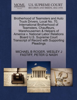 Brotherhood of Teamsters and Auto Truck Drivers, Local No. 70, International Brotherhood of Teamsters, Chauffeurs, Warehousemen & Helpers of America V. National Labor Relations Board U.S. Supreme Cour