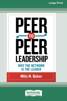 Peer-to-Peer Leadership : Why the Network Is the Leader (16pt Large Print Edition)