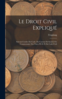 Le Droit Civil Explique : Suivant L'ordre Du Code. Du Contrat De Societe Ou Commentaire Des Titres IX Et X Du Code Civil
