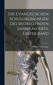 Die Evangelischen Schulordnungen Des Sechszehnten Jahrhunderts, Erster Band