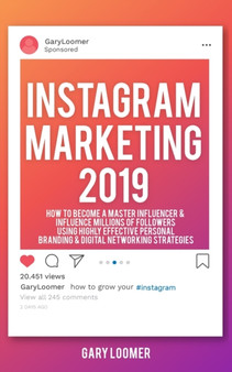 Instagram Marketing 2019 : How to Become a Master Influencer & Influence Millions of Followers Using Highly Effective Personal Branding