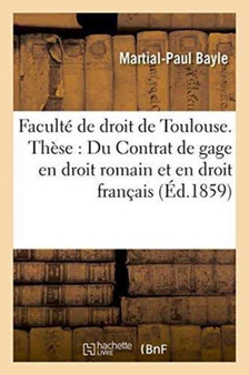 Faculte de Droit de Toulouse. These: Du Contrat de Gage En Droit Romain Et En Droit Francais.