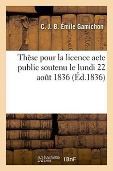 These Pour La Licence Acte Public Soutenu Le Lundi 22 Aout 1836,