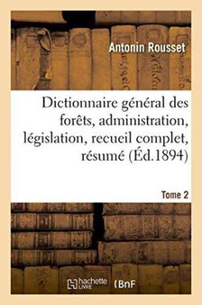Dictionnaire General Des Forets, Administration Et Legislation, Recueil Complet, Resume Tome 2