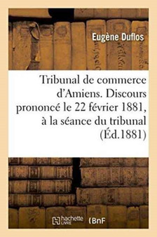Tribunal de Commerce de l'Arrondissement d'Amiens. Discours Prononce Le 22 Fevrier 1881