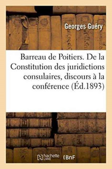 Barreau de Poitiers. de la Constitution Des Juridictions Consulaires, Discours Prononce A La Seance