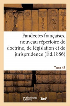 Pandectes Francaises, Nouveau Repertoire de Doctrine, de Legislation Et de Jurisprudence : Tome 45. Percepteurs. Prisons