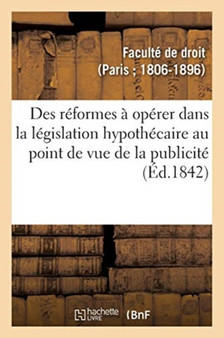 Des Reformes A Operer Dans La Legislation Hypothecaire Au Point de Vue de la Publicite