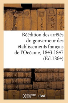Reedition Des Arretes Du Gouverneur Des Etablissements Francais de l'Oceanie, 1843-1847
