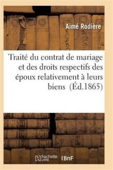 Traite Du Contrat de Mariage Et Des Droits Respectifs Des Epoux Relativement A Leurs Biens