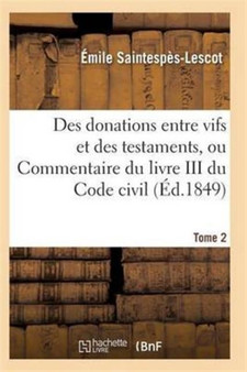 Des Donations Entre Vifs Et Des Testaments, Ou Commentaire Du Livre III Du Code Civil T02