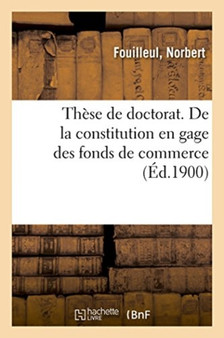 These de Doctorat. de la Constitution En Gage Des Fonds de Commerce