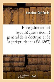 Enregistrement Et Hypotheques: Resume General de la Doctrine Et de la Jurisprudence