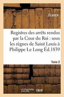 Les Olim. Registres Des Arrets Rendus Par La Cour Du Roi: de Saint Louis A Philippe Le Long. Tome 2