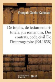 de Tutelis Et de Testamentaris Tutela, Jus Romanum Des Contrats, Code Civil de l'Interrogatoire : Sur Faits Et Articles, Code de Procedure Des Societes, Code de Commerce