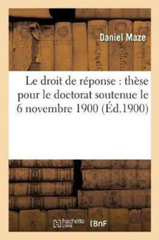 Le Droit de Reponse: These Pour Le Doctorat Soutenue Le 6 Novembre 1900