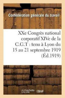 Xxe Congres National Corporatif Xive de la C.G.T.: Tenu A Lyon Du 15 Au 21 Septembre 1919: : Compte Rendu Des Travaux