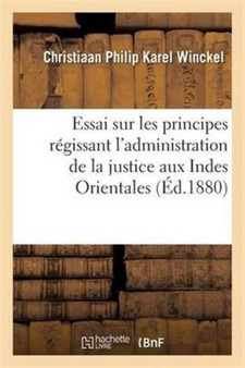 Essai Sur Les Principes Regissant l'Administration de la Justice Aux Indes Orientales Hollandaises