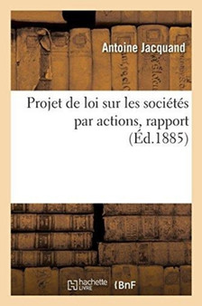 Projet de Loi Sur Les Societes Par Actions, Rapport. Chambre de Commerce de Lyon, 10 Decembre 1885