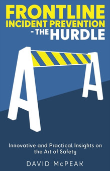 Frontline Incident Prevention - The Hurdle : Innovative and Practical Insights on the Art of Safety