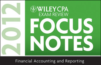 Wiley CPA Exam Review Focus Notes : Financial Accounting and Reporting